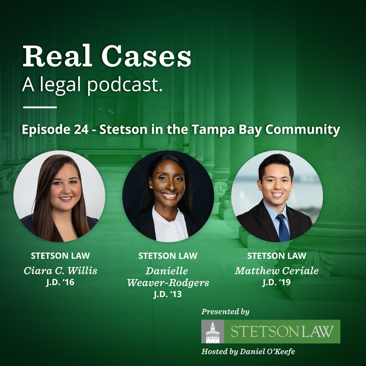 Real Cases - a legal podcast. Episode 24: Stetson in the Tampa Bay Community - Ciara Willis, Matthew Ceriale, Danielle Weaver-Rogers